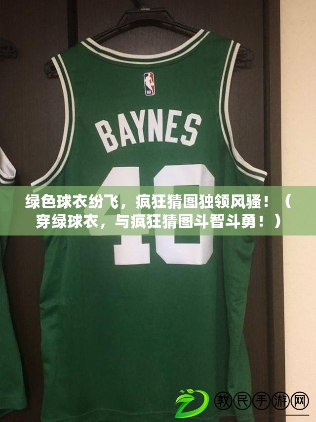 綠色球衣紛飛，瘋狂猜圖獨領風騷?。ù┚G球衣，與瘋狂猜圖斗智斗勇?。? title=