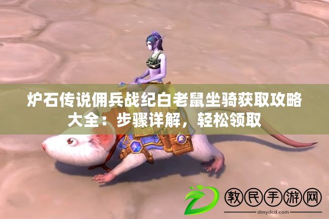 爐石傳說傭兵戰紀白老鼠坐騎獲取攻略大全：步驟詳解，輕松領取