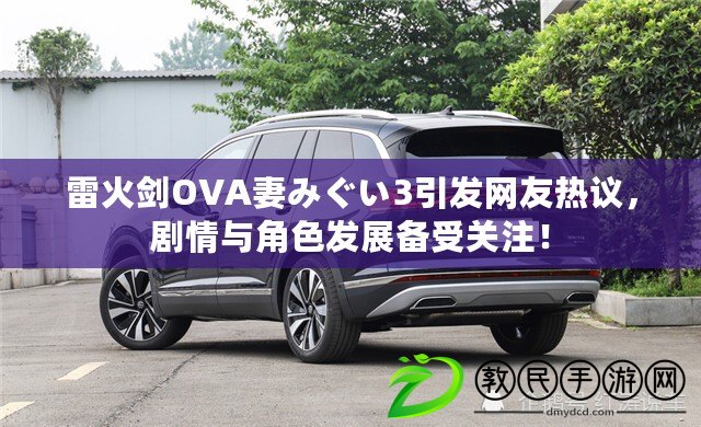 雷火劍OVA妻みぐい3引發網友熱議，劇情與角色發展備受關注！