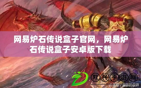 網易爐石傳說盒子官網，網易爐石傳說盒子安卓版下載