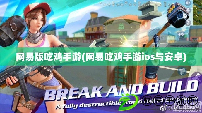 網易版吃雞手游(網易吃雞手游ios與安卓)