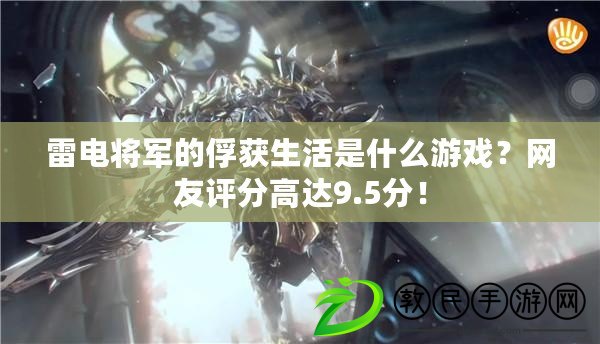 雷電將軍的俘獲生活是什么游戲？網友評分高達9.5分！
