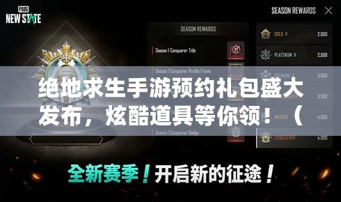 絕地求生手游預約禮包盛大發布，炫酷道具等你領?。ú蝗蒎e過！絕地求生手游預約禮包獨家福利曝光?。? title=