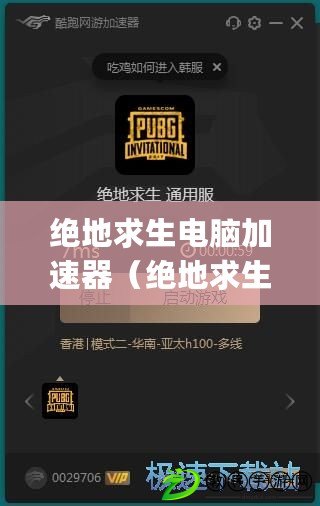 絕地求生電腦加速器(絕地求生pc加速器) 絕地求生電腦加速器(絕地求生pc加速器)