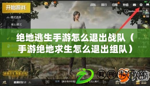 絕地逃生手游怎么退出戰隊（手游絕地求生怎么退出組隊）