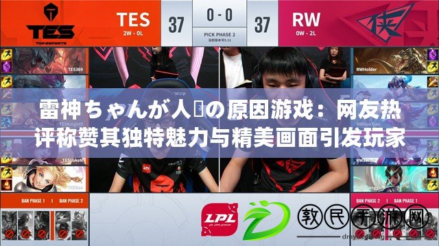 雷神ちゃんが人気の原因游戲：網友熱評稱贊其獨特魅力與精美畫面引發玩家狂潮