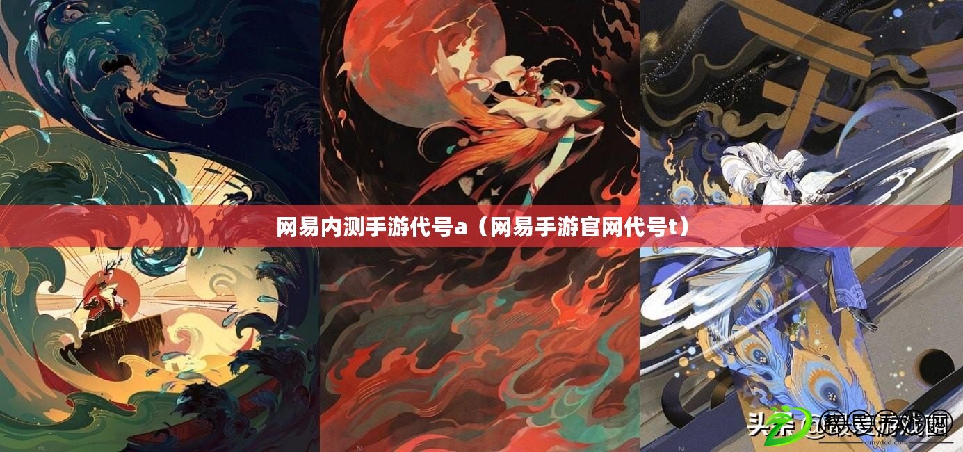 網易內測手游代號a（網易手游官網代號t）