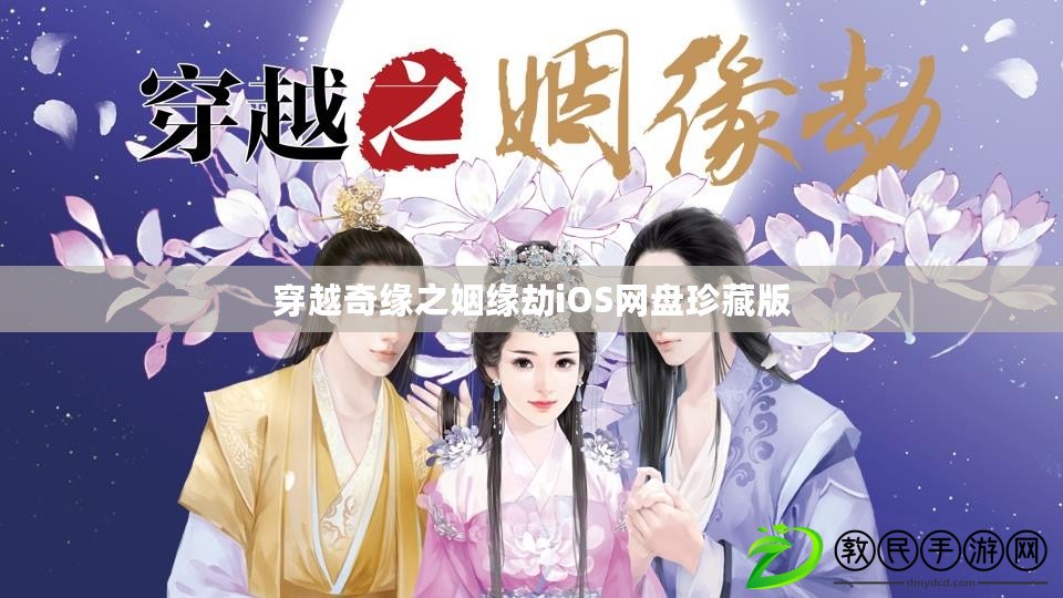 穿越奇緣之姻緣劫iOS網盤珍藏版 穿越奇緣之姻緣劫iOS網盤珍藏版