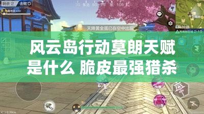 風云島行動莫朗天賦是什么 脆皮最強獵殺者 風云島行動莫朗天賦是什么 脆皮最強獵殺者