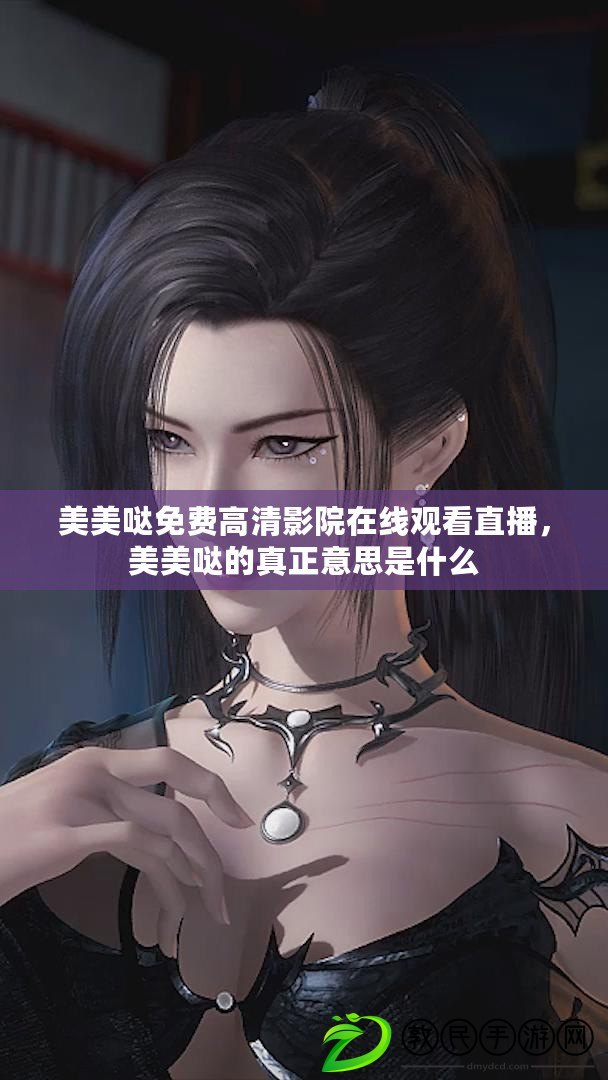 美美噠免費高清影院在線觀看直播，美美噠的真正意思是什么