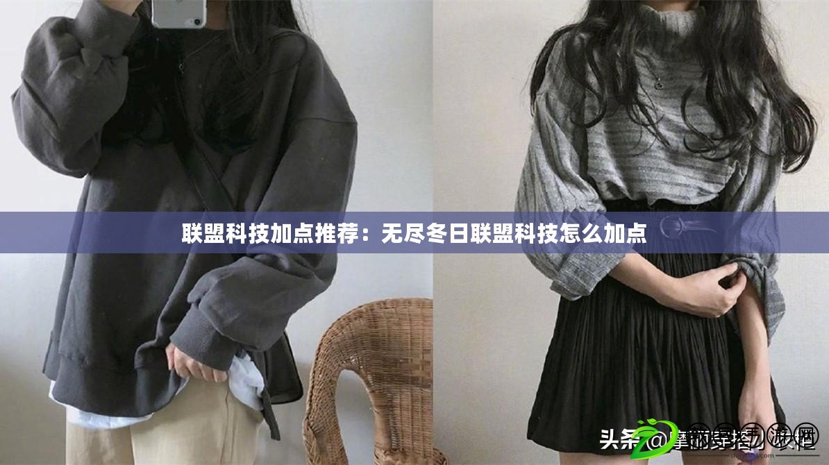 聯盟科技加點推薦：無盡冬日聯盟科技怎么加點