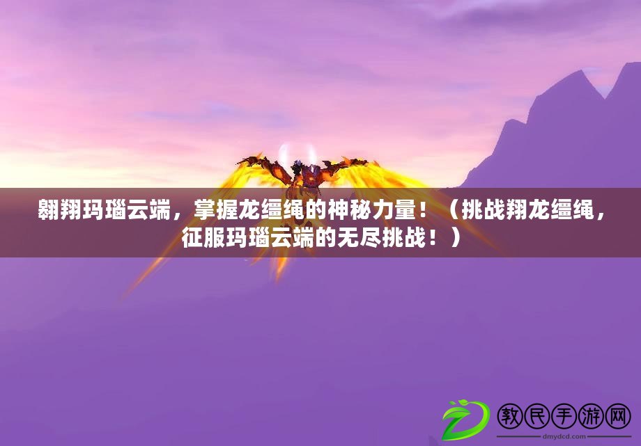 翱翔瑪瑙云端，掌握龍韁繩的神秘力量?。ㄌ魬鹣椠堩\繩，征服瑪瑙云端的無盡挑戰?。? title=