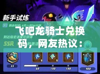 飛吧龍騎士兌換碼，網友熱議：這個禮包真的超值，快來領??！