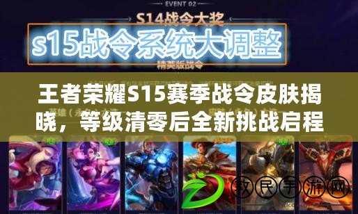王者榮耀S15賽季戰令皮膚揭曉，等級清零后全新挑戰啟程