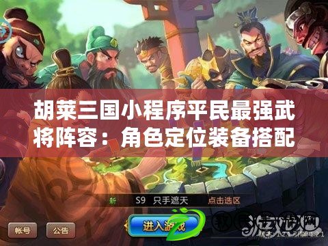 胡萊三國小程序平民最強武將陣容:角色定位裝備搭配 胡萊三國小程序平民最強武將陣容:角色定位裝備搭配