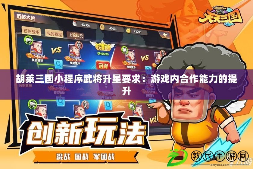 胡萊三國小程序武將升星要求：游戲內合作能力的提升
