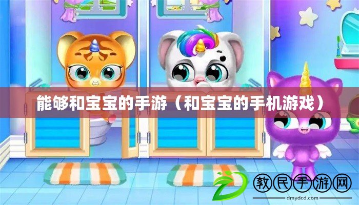 能夠和寶寶的手游（和寶寶的手機游戲）