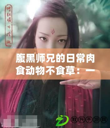 腹黑師兄的日常肉食動物不食草：一段關于貓咪與主人的互動
