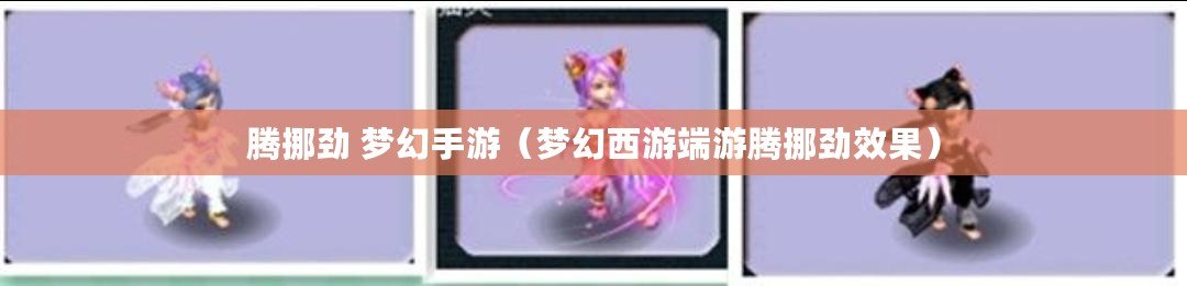 騰挪勁 夢幻手游（夢幻西游端游騰挪勁效果）