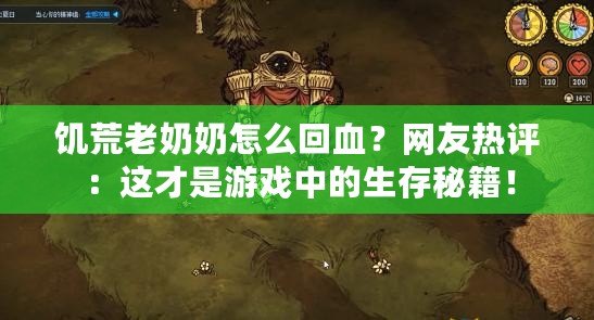 饑荒老奶奶怎么回血？網友熱評：這才是游戲中的生存秘籍！