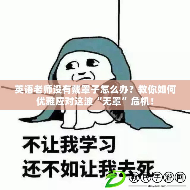英語老師沒有戴罩子怎么辦？教你如何優雅應對這波“無罩”危機！