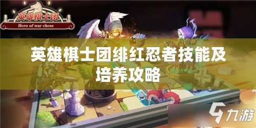 英雄棋士團緋紅忍者技能及培養攻略