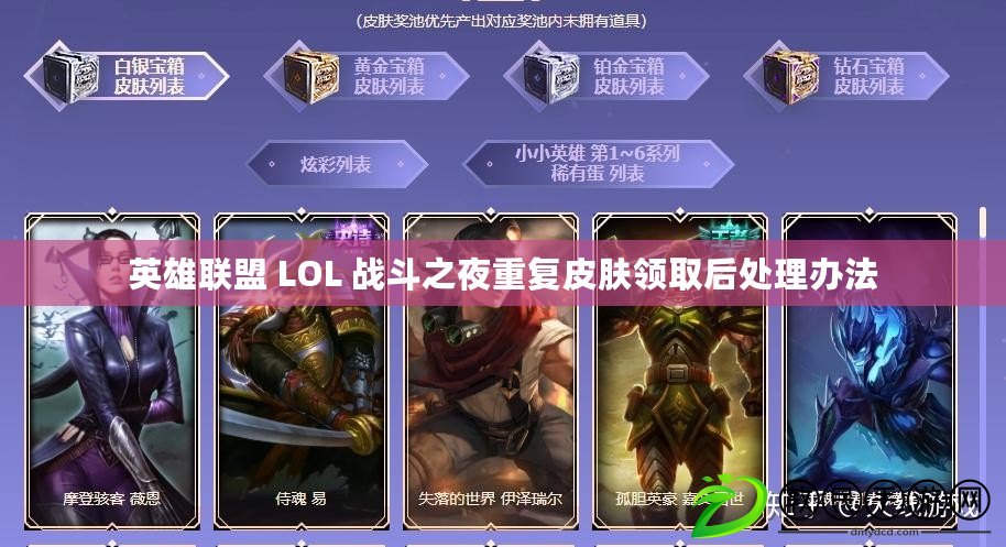 英雄聯盟 LOL 戰斗之夜重復皮膚領取后處理辦法 英雄聯盟 LOL 戰斗之夜重復皮膚領取后處理辦法