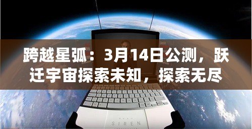 跨越星?。?月14日公測，躍遷宇宙探索未知，探索無盡可能
