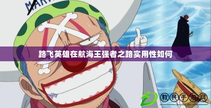 路飛英雄在航海王強者之路實用性如何