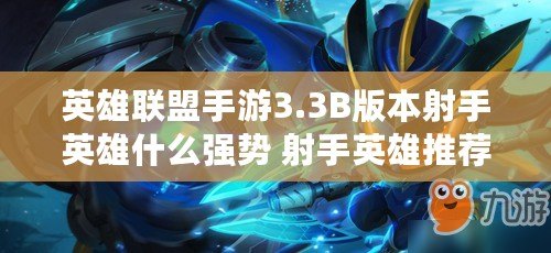 英雄聯盟手游3.3B版本射手英雄什么強勢 射手英雄推薦