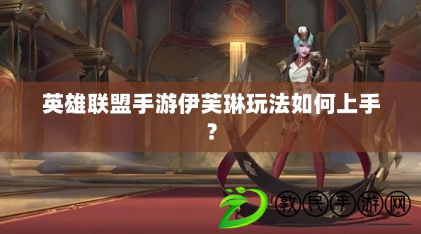 英雄聯盟手游伊芙琳玩法如何上手？