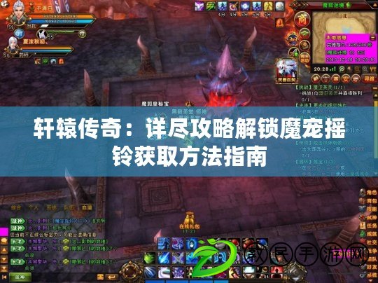 軒轅傳奇:詳盡攻略解鎖魔寵搖鈴獲取方法指南 軒轅傳奇:詳盡攻略解鎖魔寵搖鈴獲取方法指南