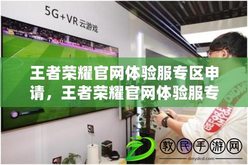 王者榮耀官網體驗服專區申請，王者榮耀官網體驗服專區申請賬號