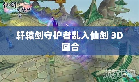 軒轅劍守護者亂入仙劍 3D 回合