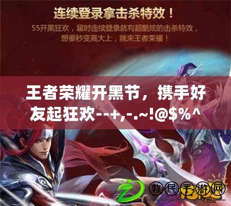 王者榮耀開黑節，攜手好友起狂歡--+,-.~!@$%^&amp;amp;amp;()_+{}-;？`=
