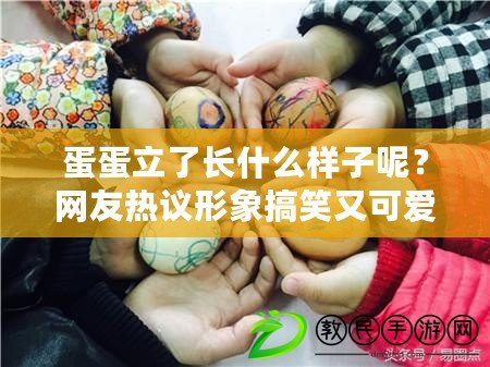 蛋蛋立了長什么樣子呢？網友熱議形象搞笑又可愛！