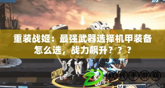 重裝戰姬：最強武器選擇機甲裝備怎么選，戰力飆升？？？