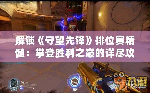 解鎖《守望先鋒》排位賽精髓：攀登勝利之巔的詳盡攻略！