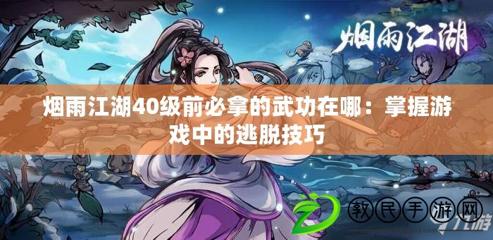 煙雨江湖40級前必拿的武功在哪:掌握游戲中的逃脫技巧 煙雨江湖40級前必拿的武功在哪:掌握游戲中的逃脫技巧