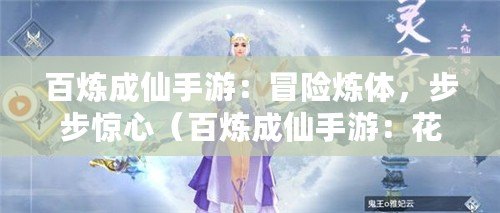 百煉成仙手游：冒險煉體，步步驚心（百煉成仙手游：花開福地，修仙人生）