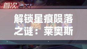 解鎖星痕隕落之謎：萊奧斯記憶殿堂全攻略，七日永恒挑戰之旅！