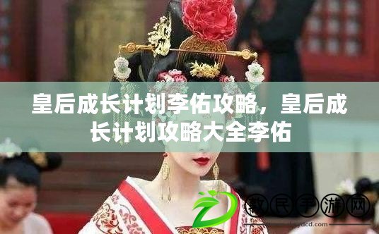 皇后成長計劃李佑攻略，皇后成長計劃攻略大全李佑