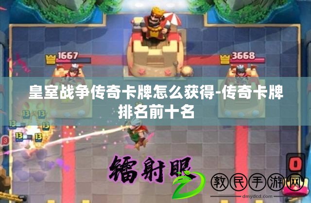 皇室戰爭傳奇卡牌怎么獲得-傳奇卡牌排名前十名