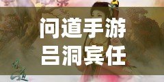 問道手游呂洞賓任務流程及玩法
