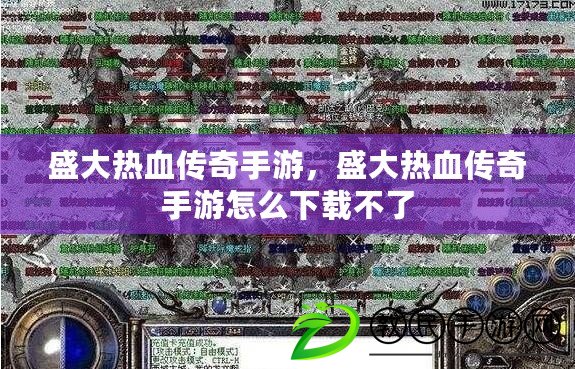 盛大熱血傳奇手游，盛大熱血傳奇手游怎么下載不了