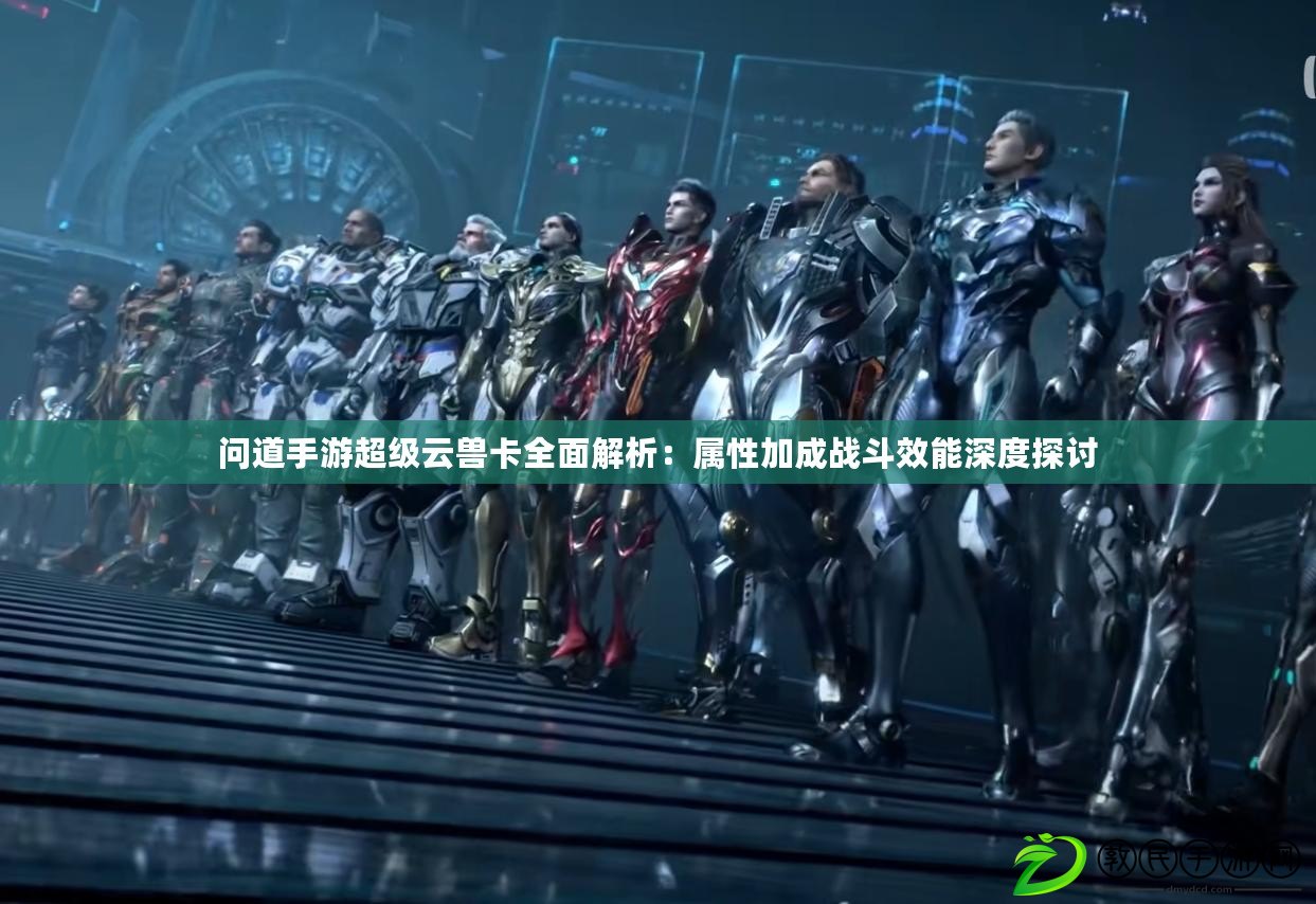 問道手游超級云獸卡全面解析：屬性加成戰斗效能深度探討
