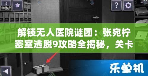 解鎖無人醫院謎團：張宛檸密室逃脫9攻略全揭秘，關卡智勝秘籍！