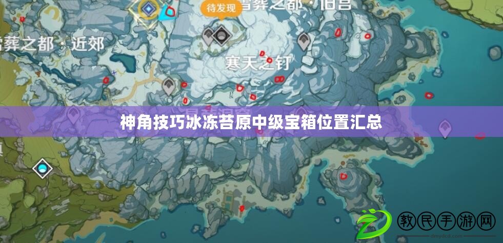 神角技巧冰凍苔原中級寶箱位置匯總 神角技巧冰凍苔原中級寶箱位置匯總