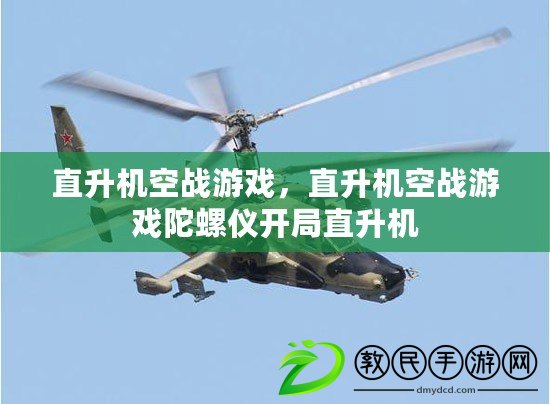 直升機空戰游戲，直升機空戰游戲陀螺儀開局直升機