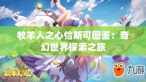 牧羊人之心恰斯可圖鑒:奇幻世界探索之旅 牧羊人之心恰斯可圖鑒:奇幻世界探索之旅